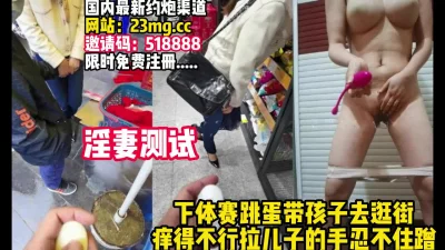 下面塞跳蛋带孩子去逛街【完整版30分钟已上传下面】