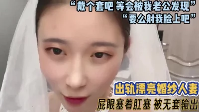 出轨漂亮婚纱人妻被无套输出【完整版33分钟已上传下面】